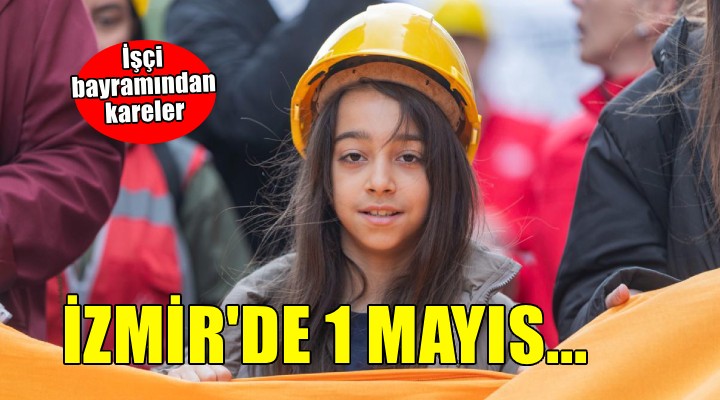 İzmir'de fotoğraflarla 1 Mayıs!