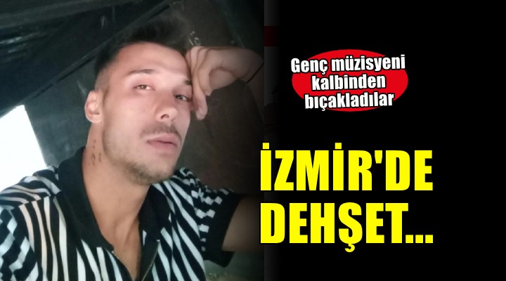 İzmir'de genç müzisyeni kalbinden bıçakladılar!