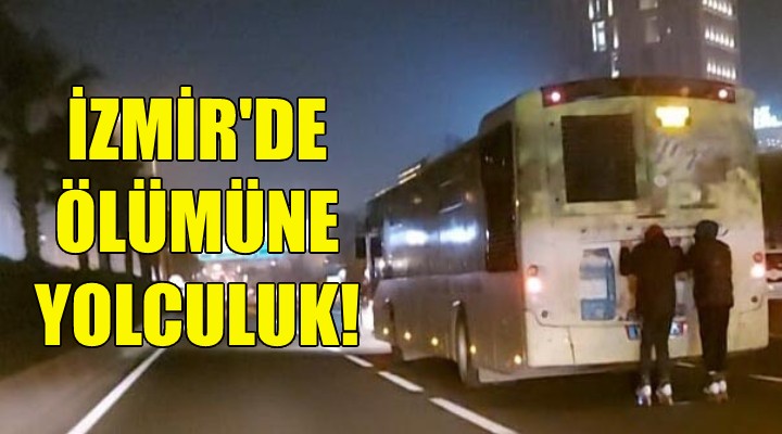 İzmir de gençlerin tehlikeli yolculuğu!