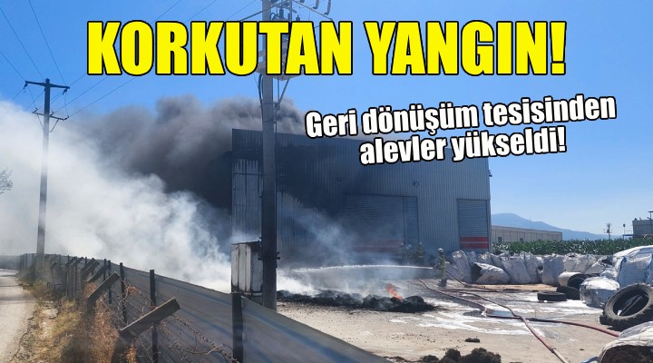 İzmir de geri dönüşüm tesisinde korkutan yangın!