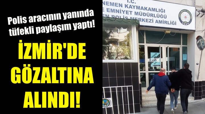 İzmir de gözaltına alındı!