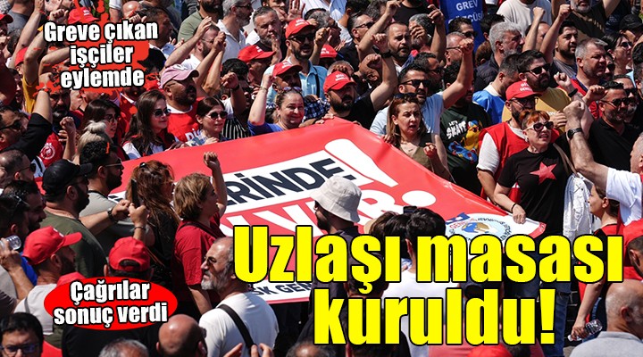 İzmir'de greve çıkan işçilerden eylem... Uzlaşı masası kuruldu!