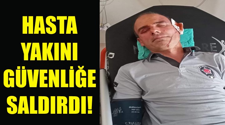 İzmir de hasta yakını güvenliğe saldırdı!