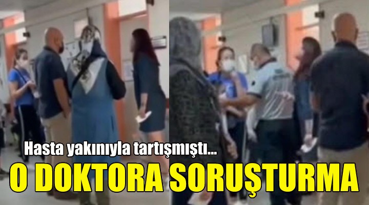 İzmir de hasta yakınıyla tartışan doktora soruşturma!