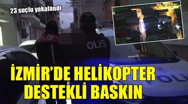 İzmir de helikopter destekli baskın!