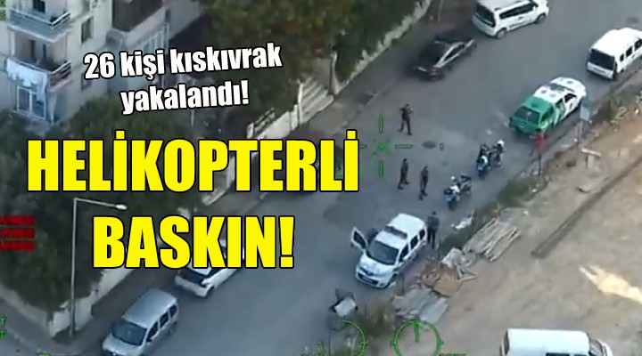 İzmir de helikopterli baskın!