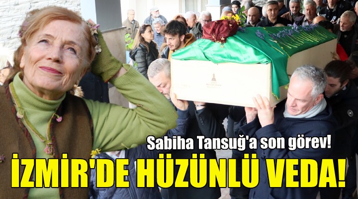 İzmir de hüzünlü veda... Sabiha Tansuğ a son görev!