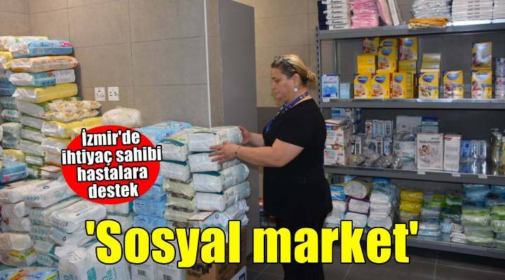 İzmir de ihtiyaç sahibi hastalara destek için  sosyal market 