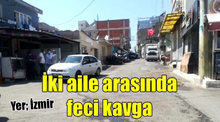 İzmir de iki aile arasında feci kavga!