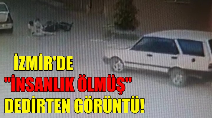 İzmir de  insanlık ölmüş  dedirten görüntü!