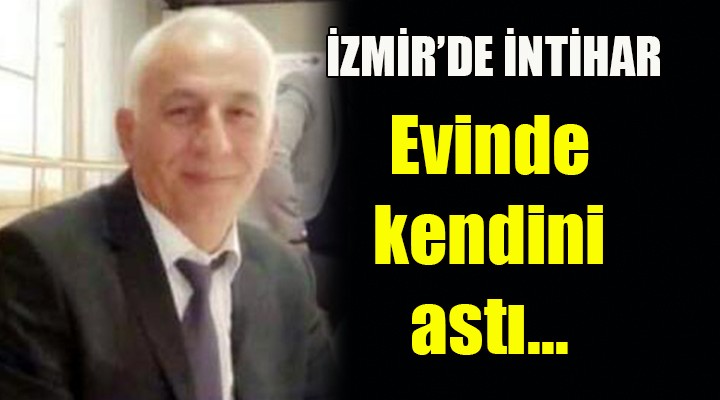 İzmir de intihar... Evinde kendini astı!