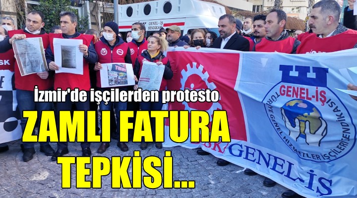 İzmir de işçilerden zamlı faturalara tepki