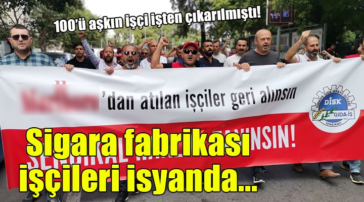 İzmir de işten atılan sigara fabrikası işçileri eylemde...