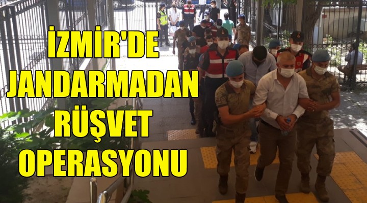 İzmir de jandarmadan rüşvet operasyonu!