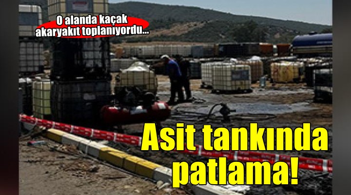 İzmir de kaçak akaryakıtların toplandığı alanda patlama!