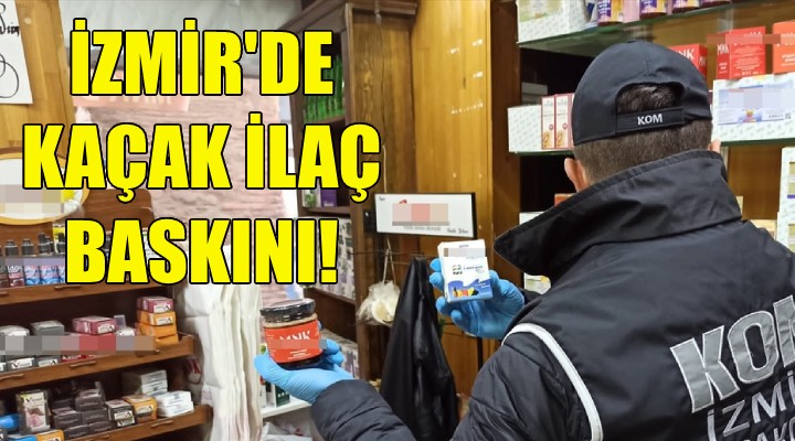 İzmir de kaçak ilaç baskını!