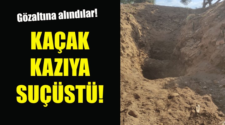 İzmir de kaçak kazıya suçüstü!