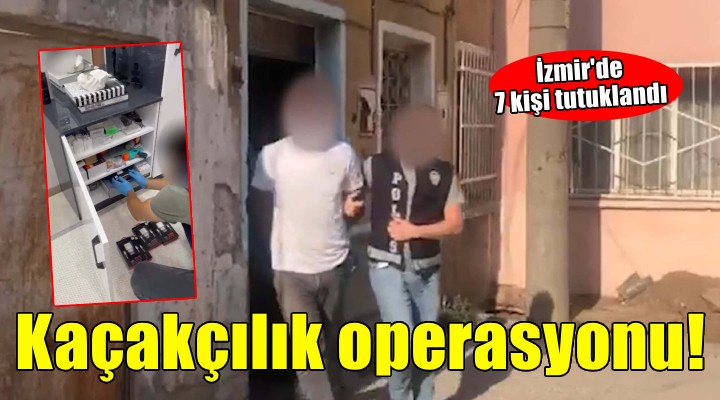 İzmir'de kaçakçılık operasyonu: 7 tutuklama