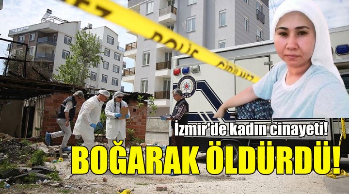 İzmir de kadın cinayeti...Boğarak öldürdü!