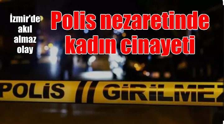 İzmir de kadın cinayeti: İki polis eşliğinde çocuklarını görmeye gelen eski eşini öldürdü