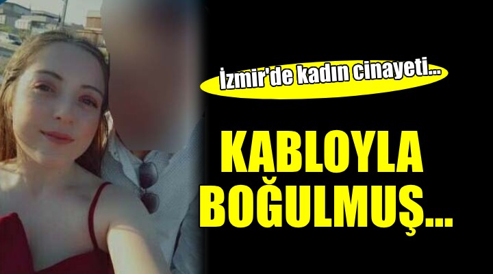 İzmir de kadın cinayeti...  Kabloyla boğulmuş halde bulundu!