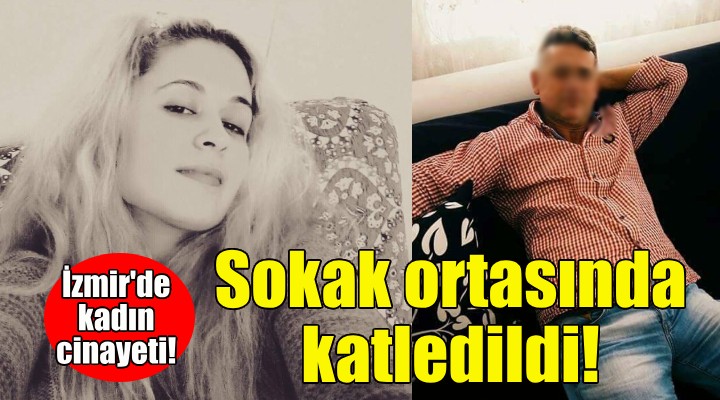 İzmir de kadın cinayeti... Sokak ortasında öldürdü!