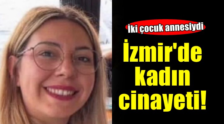 İzmir de kadın cinayeti... Uzaklaştırma kararı aldırmıştı!