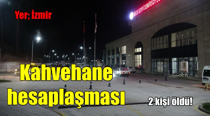 İzmir de kahvehane hesaplaşması: 2 ölü