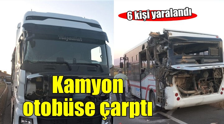 İzmir de kamyon belediye otobüsüne çarptı: 6 yaralı
