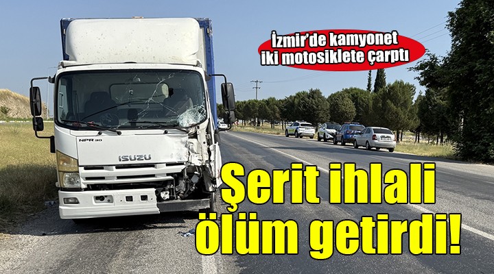 İzmir de kamyonet iki motosiklete çarptı: 1 ölü