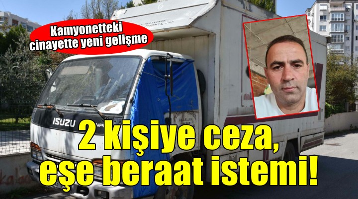 İzmir'de kamyonetteki cinayette yeni gelişme... 2 kişiye ceza, eşe beraat istemi!