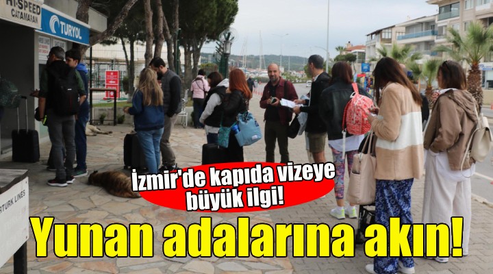 İzmir de kapıda vize uygulamasına büyük ilgi!