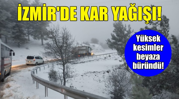 İzmir de kar yağışı... Yüksek kesimler beyaza büründü!