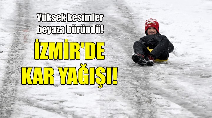 İzmir de kar yağışı...  Yüksek kesimler beyaza büründü!