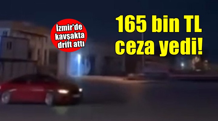 İzmir'de kavşakta drift atan sürücüye 165 bin TL ceza!
