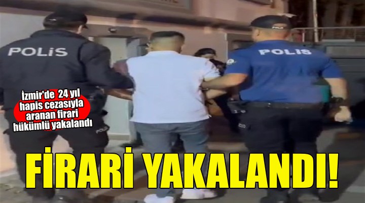 İzmir de kesinleşmiş 24 yıl hapis cezasıyla aranan firari hükümlü yakalandı