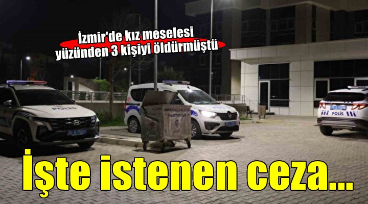 İzmir de kız meselesi yüzünden 3 kişiyi öldürmüştü... İstenen ceza belli oldu!