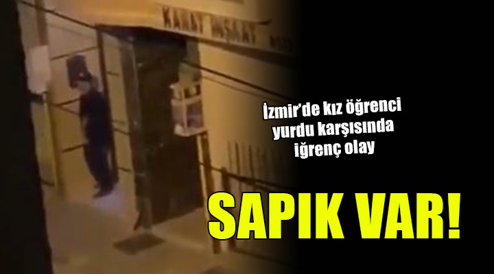 İzmir de kız yurdu karşısında iğrenç olay...