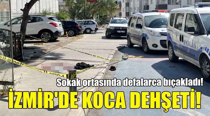 İzmir de koca dehşeti!