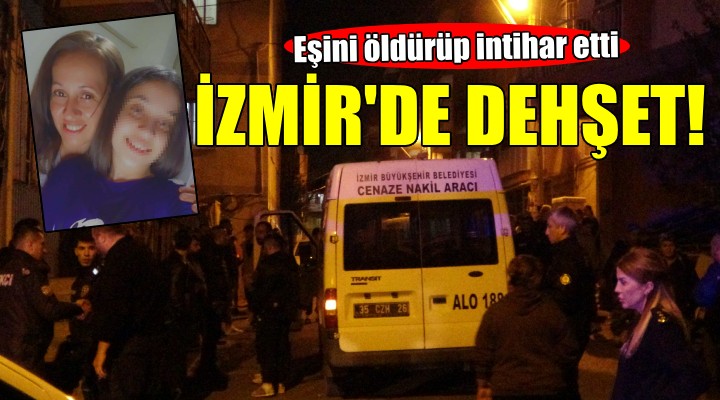 İzmir de koca dehşeti... Eşini öldürüp intihar etti, kızı yaralandı!