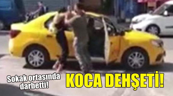 İzmir de koca dehşeti... Sokak ortasında darbetti!