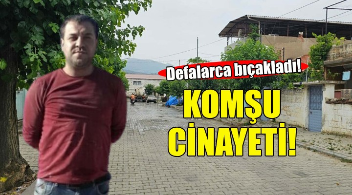 İzmir de komşu cinayeti... Defalarca bıçakladı!