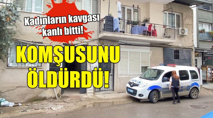 İzmir de komşu kadınların kavgası kanlı bitti!