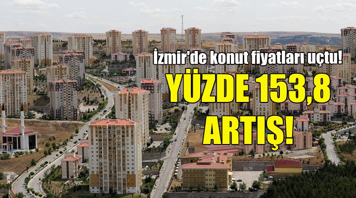 İzmir de konut fiyatları uçtu!