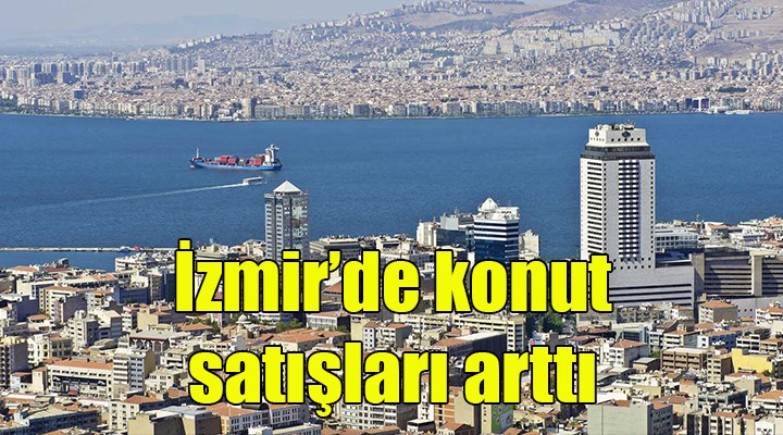 İzmir de konut satışları arttı!