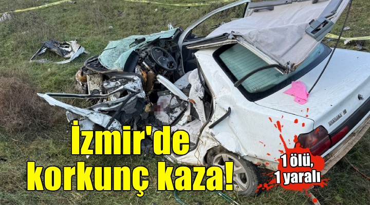 İzmir de korkunç kaza: 1 ölü, 1 yaralı