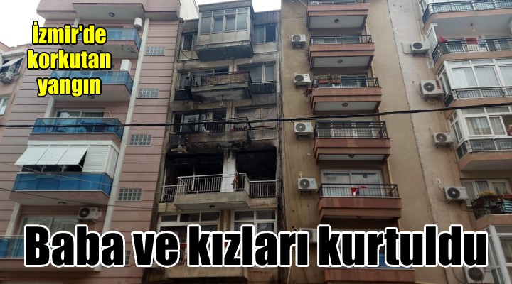 İzmir de korkutan yangın:baba ve 2 kızı hastaneye kaldırıldı