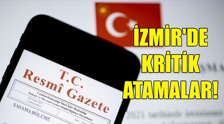 İzmir de kritik atamalar!