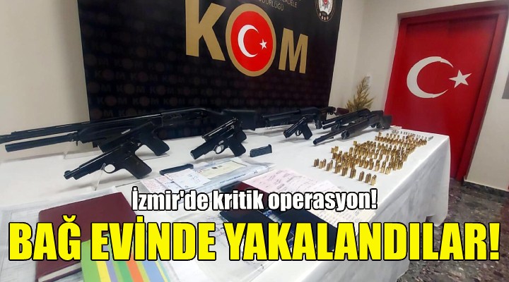 İzmir de kritik operasyon... Bağ evinde yakalandılar!