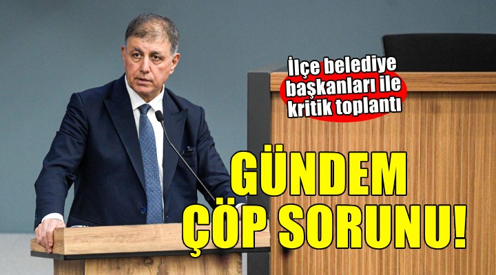 İzmir'de kritik zirve... Gündem çöp sorunu!